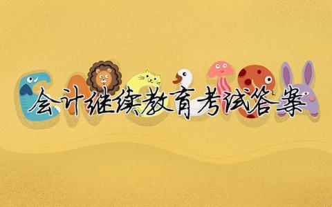 会计继续教育考试答案 2023年初级会计继续教育考试答案 8篇