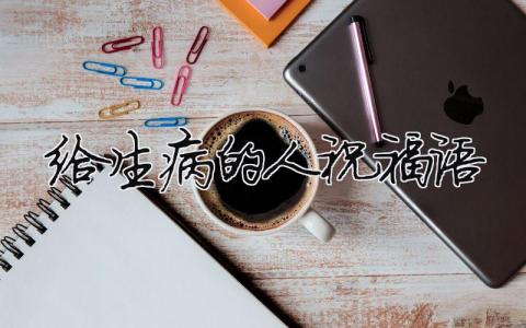 给生病的人祝福语模板大全(精品 9篇)