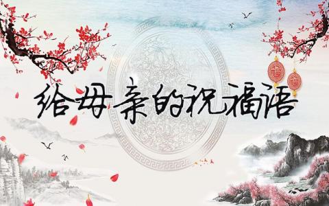 给母亲的祝福语模板大全(精品 7篇)