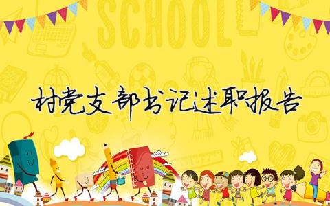 村党支部书记述职报告 村党支部书记述职报告2023年最新范文 28篇